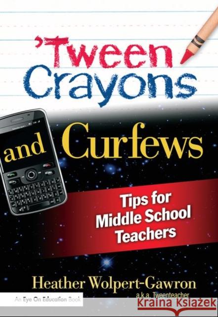 'Tween Crayons and Curfews: Tips for Middle School Teachers Wolpert-Gawron, Heather 9781596671805 Routledge