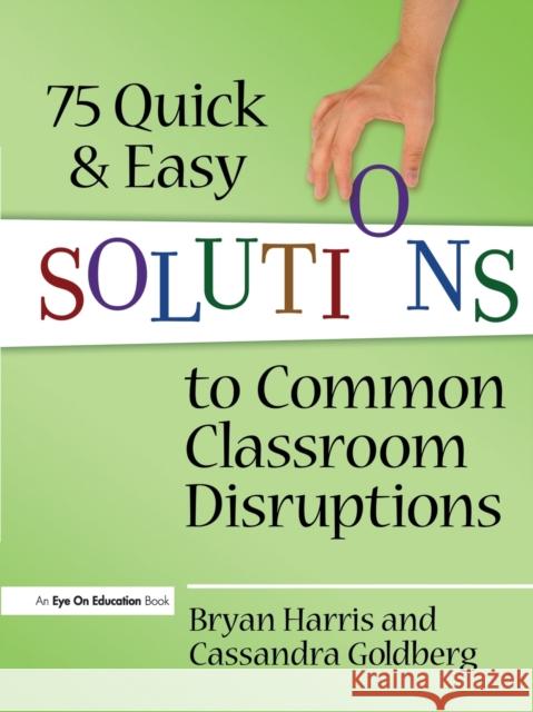 75 Quick and Easy Solutions to Common Classroom Disruptions Bryan Harris 9781596672093