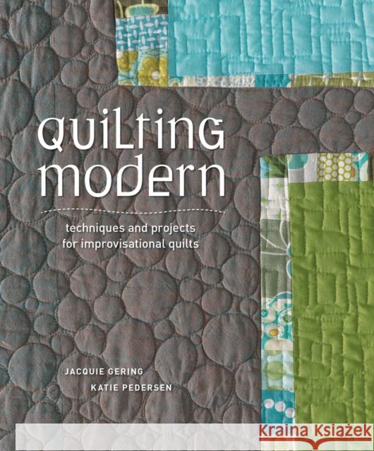 Quilting Modern: Techniques and Projects for Improvisational Quilts Gering, Jacquie 9781596683877