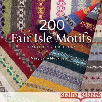 200 Fair Isle Motifs: A Knitter's Directory Mary Jane Mucklestone 9781596684379 Interweave Press