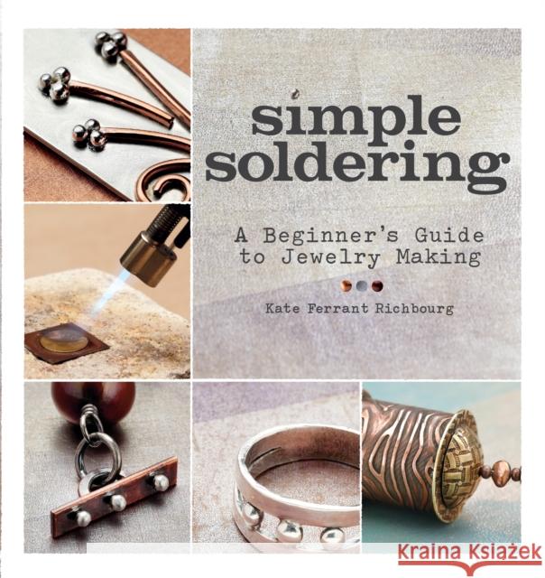 Simple Soldering: A Beginner's Guide to Jewelry Making Ferrant Richbourg, Kate 9781596685505 0