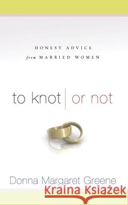 To Knot or Not: Honest Advice from Married Women Donna Margaret Greene 9781596690936 New Hope Publishers (AL)