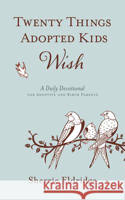 Twenty Things Adopted Kids Wish: A Daily Devotional for Adoptive and Birth Parents Sherrie Eldridge 9781596694217 New Hope Publishers (AL)