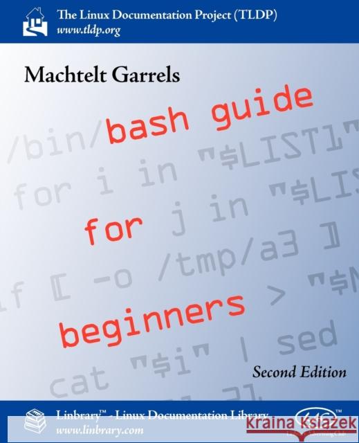 Bash Guide for Beginners (Second Edition) Machtelt Garrels 9781596822016 Fultus Corporation