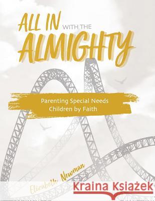 All in with the Almighty: Parenting Special Needs Children by Faith Elizabeth Anne Newman 9781596849792