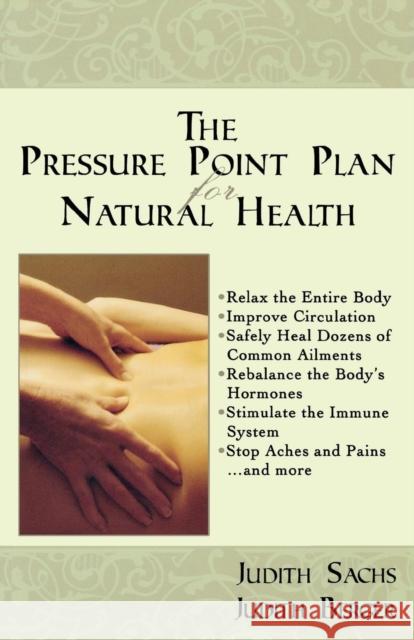 The Pressure Point Plan for Natural Health Judith Berger Judith Sachs 9781596871588 