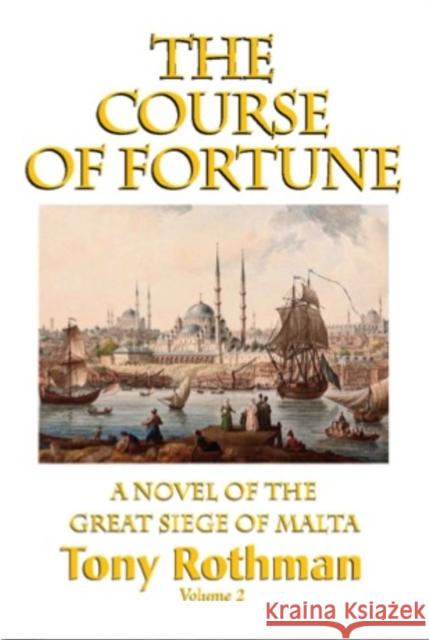 The Course of Fortune-A Novel of the Great Siege of Malta Vol. 2 Tony Rothman 9781596874282 iBooks