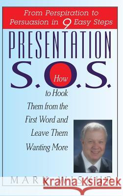 Presentation S.O.S.: From Perspiration to Persuasion in 9 Easy Steps Mark Wiskup 9781596874572 Brick Tower Press