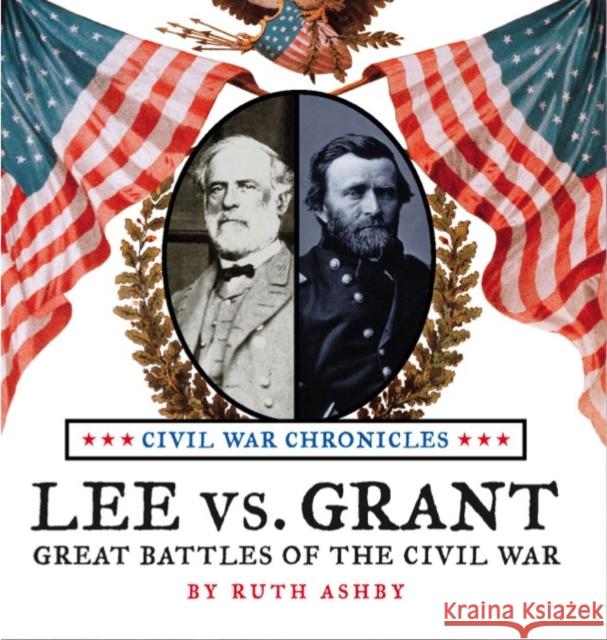 Lee vs. Grant, Great Battles of the Civil War Ruth Ashby 9781596875142