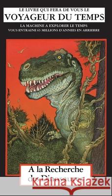 A la Recherche des Dinosaurs: La Machine A Explorer Le Temps David Bischoff Alex Nino Fr?d?ric Illouz 9781596876941 iBooks