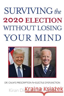 Surviving the 2020 Election Without Losing Your Mind: Dr. Calm's Prescription for Electile Dysfunction Kiran Dintyala 9781596878945 iBooks