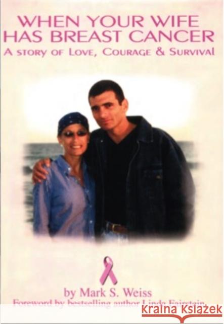 When Your Wife Has Breast Cancer, a Story of Love Courage & Survival Mark S. Weiss Linda Fairstein 9781596879393