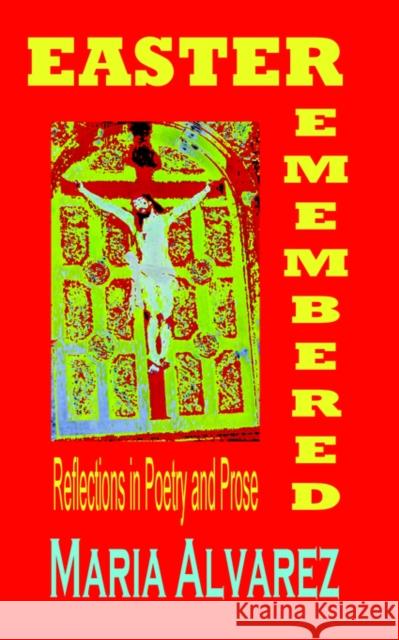 Easter Remembered: Reflections in Poetry and Prose Alvarez, Maria 9781596890121 Hermit Kingdom Press