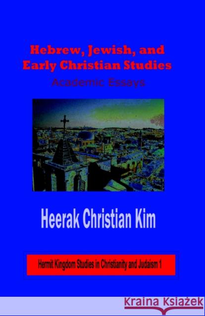 Hebrew, Jewish, and Early Christian Studies: Academic Essays (Hardcover) Kim, Heerak Christian 9781596890145