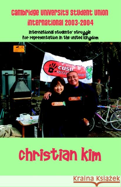 Cambridge University Student Union International 2003-2004: International Students' Struggle for Representation in the United Kingdom Kim, Christian 9781596890442 Hermit Kingdom Press