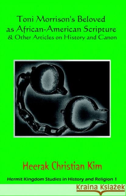 Toni Morrison's Beloved as African-American Scripture & Other Articles on History and Canon Heerak Christian Kim H. C. Kim 9781596890527 Hermit Kingdom Press