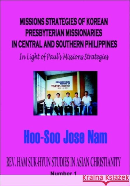 Missions Strategies of Korean Presbyterian Missionaries in Central and Southern Philippines Hoo-Soo Jose Nam 9781596890602 Hermit Kingdom Press