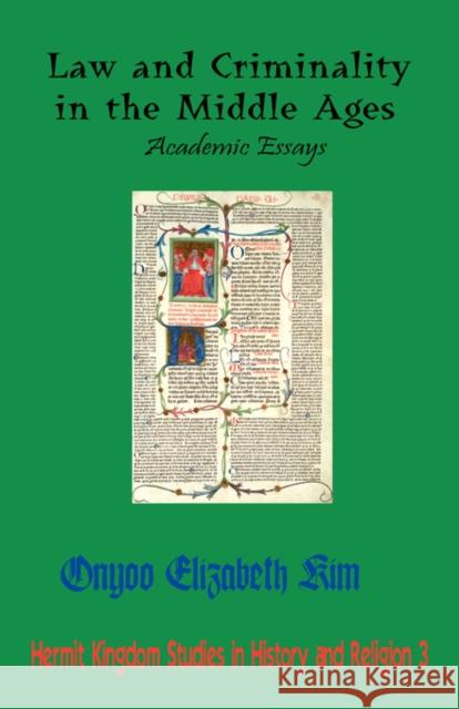 Law and Criminality in the Middle Ages: Academic Essays Kim, Onyoo Elizabeth 9781596890671 Hermit Kingdom Press