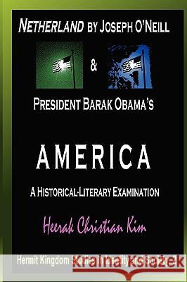 Netherland by Joseph O'Neill & President Barak Obama's AMERICA: A Historical-Literary Examination Heerak Christian Kim 9781596890961