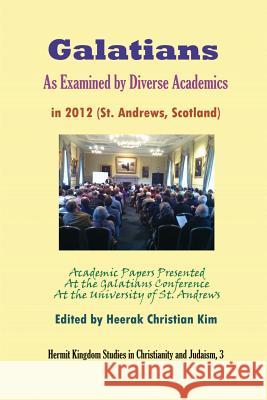 Galatians as Examined by Diverse Academics in 2012 (St. Andrews, Scotland) Kim, Heerak Christian 9781596891173 Hermit Kingdom Press
