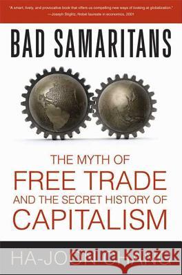 Bad Samaritans: The Myth of Free Trade and the Secret History of Capitalism Ha-Joon Chang 9781596915985