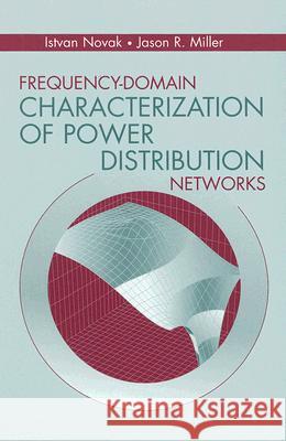 Frequency-Domain Characterization of Power Distribution Networks Istvan Novak Jason R. Miller 9781596932005