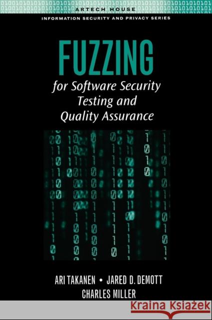 Fuzzing for Software Security Testing and Quality Assurance Ari Takanen Jared D. Demott Charles Miller 9781596932142 Artech House Publishers