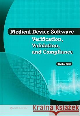 Medical Device Software: Verification, Validation, and Compliance David A. Vogel 9781596934221 Artech House Publishers