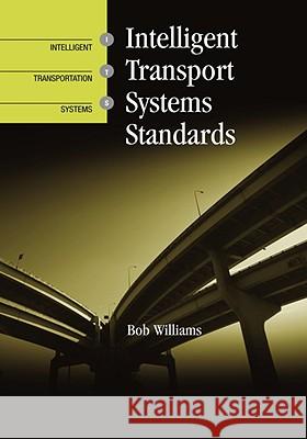 Intelligent Transport Systems Standards Bob Williams 9781596934382 Artech House Publishers