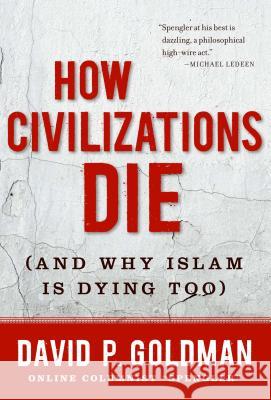 How Civilizations Die: (And Why Islam Is Dying Too) David Goldman 9781596982734