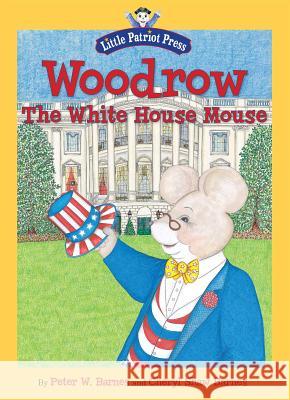 Woodrow, the White House Mouse Peter W. Barnes, Cheryl Shaw Barnes 9781596987883