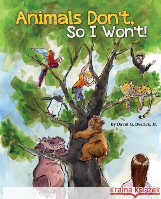 Animals Don't, So I Won't! David G., Jr. Derrick 9781597020299