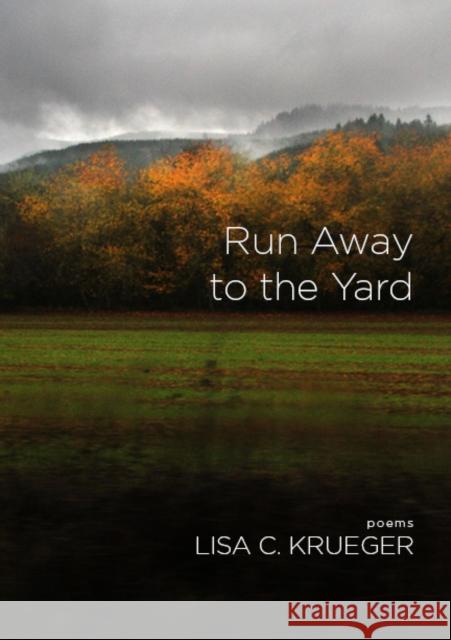 Run Away to the Yard Lisa C. Krueger 9781597090285 Red Hen Press