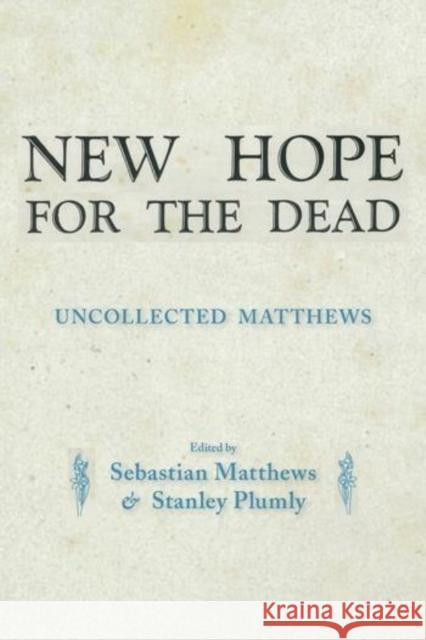 New Hope for the Dead: Uncollected William Matthews Sebastian Matthews Stanley Plumly 9781597091626 Red Hen Press