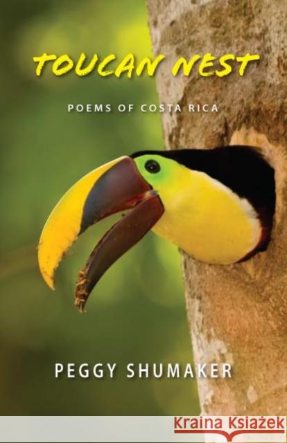 Toucan Nest: Poems of Costa Rica Peggy Shumaker 9781597092630 Red Hen Press