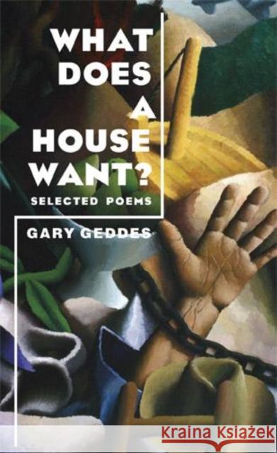 What Does a House Want?: Selected Poems Gary Geddes 9781597092760 Red Hen Press