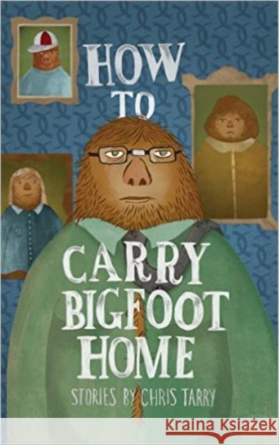 How to Carry Bigfoot Home Chris Tarry 9781597093019 Red Hen Press