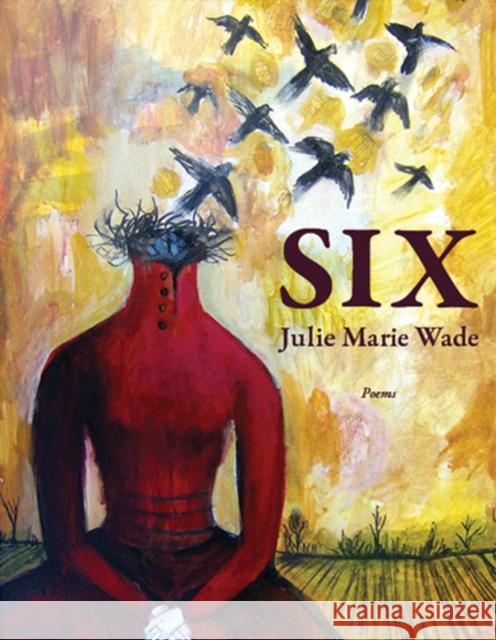 Six Julie Marie Wade 9781597097215 Red Hen Press