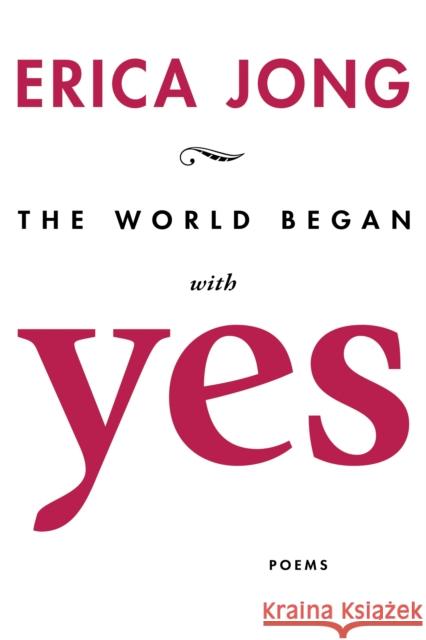 The World Began with Yes Erica Jong 9781597098465