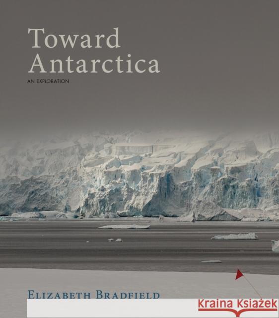 Toward Antarctica Elizabeth Bradfield 9781597098861