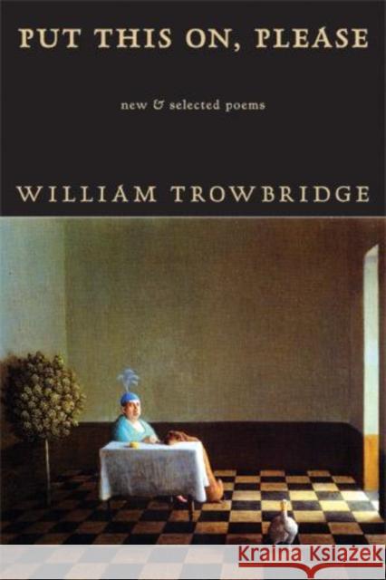 Put This On, Please: New & Selected Poems William Trowbridge 9781597099660 Red Hen Press