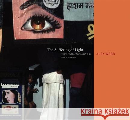 Alex Webb: The Suffering of Light Alex Webb 9781597111737 Aperture