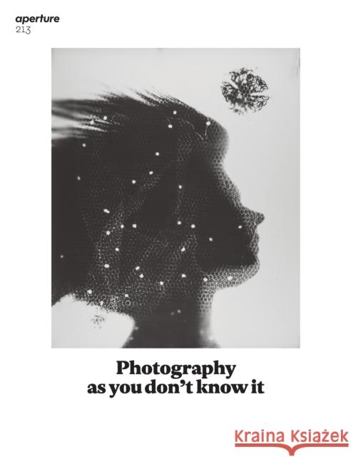 Photography as You Don't Know It: Aperture 213 Aperture 9781597112352 Aperture