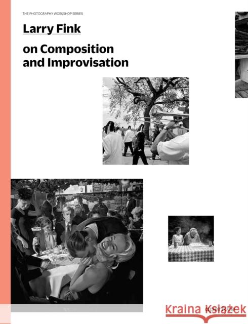 Larry Fink on Composition and Improvisation Larry Fink 9781597112734 Aperture