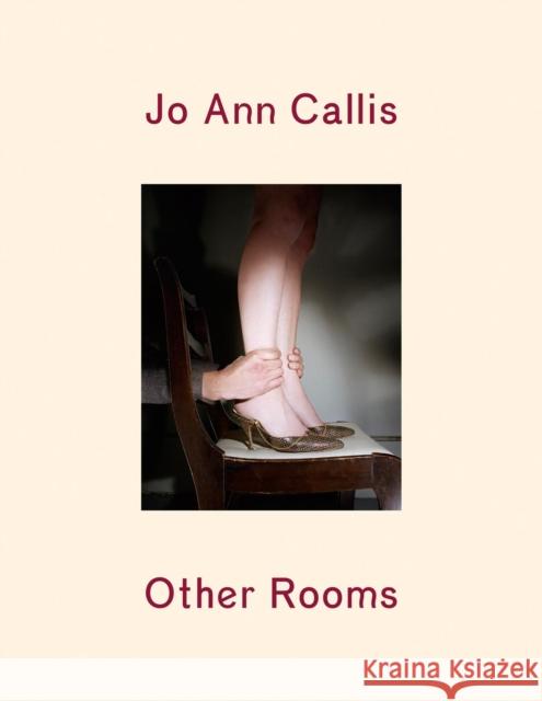 Jo Ann Callis: Other Rooms Jo Ann Callis 9781597112758 Aperture