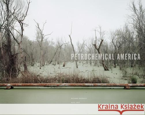 Richard Misrach: Petrochemical America Misrach, Richard 9781597112772 Aperture