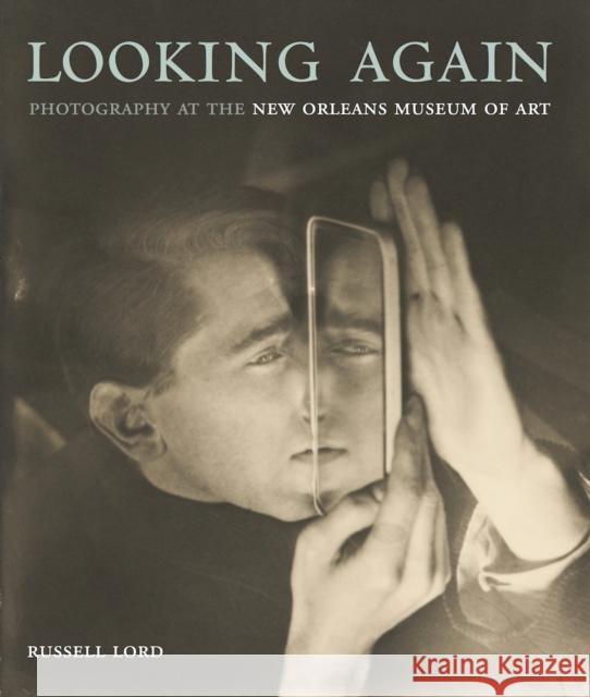 Looking Again: Photography at the New Orleans Museum of Art Russell Lord 9781597114424