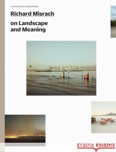 Richard Misrach on Landscape and Meaning: The Photography Workshop Series Richard Misrach 9781597114776 Aperture