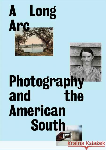 A Long Arc: Photography and the American South: Since 1845 Gregory J. Harris 9781597115513 Aperture