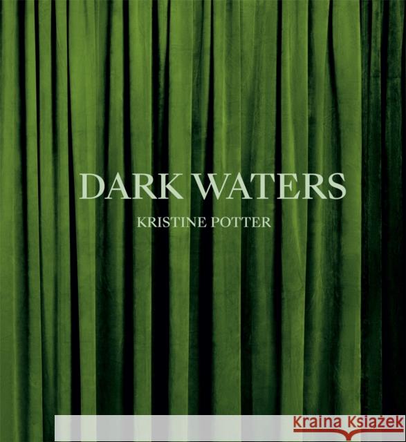 Kristine Potter: Dark Waters  9781597115568 Aperture